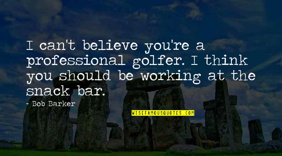 Thakurani Teej Quotes By Bob Barker: I can't believe you're a professional golfer. I