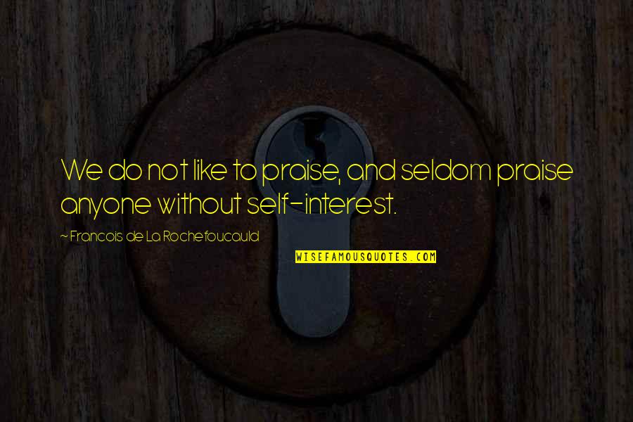 Thakurani Teej Quotes By Francois De La Rochefoucauld: We do not like to praise, and seldom