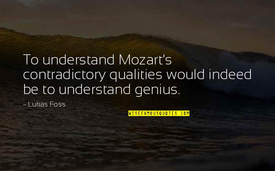 Thala Bday Quotes By Lukas Foss: To understand Mozart's contradictory qualities would indeed be