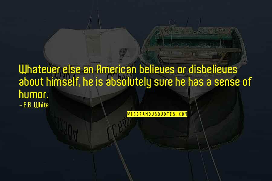 Thala Quotes By E.B. White: Whatever else an American believes or disbelieves about