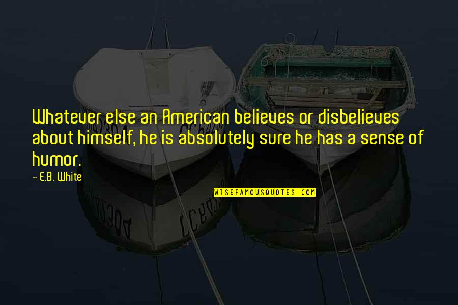 Thala Quotes By E.B. White: Whatever else an American believes or disbelieves about Thala Quotes By E.B. White: Whatever else an American believes or disbelieves about