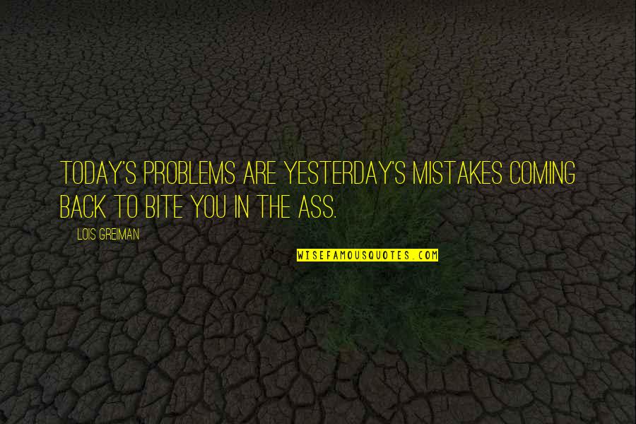 Thala Thalapathy Quotes By Lois Greiman: Today's problems are yesterday's mistakes coming back to