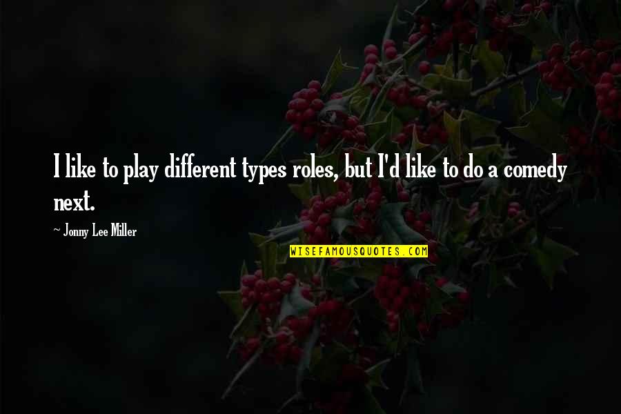 Thalaivar 168 Quotes By Jonny Lee Miller: I like to play different types roles, but Thalaivar 168 Quotes By Jonny Lee Miller: I like to play different types roles, but