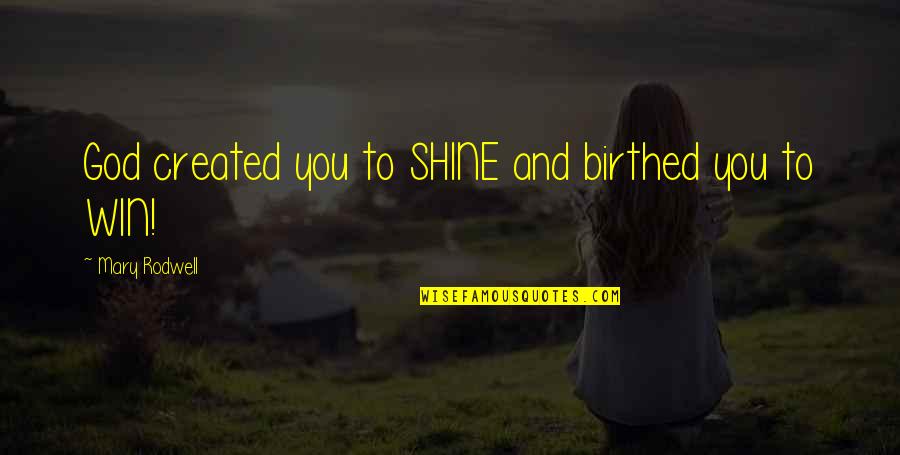 Thalaivar 168 Quotes By Mary Rodwell: God created you to SHINE and birthed you Thalaivar 168 Quotes By Mary Rodwell: God created you to SHINE and birthed you