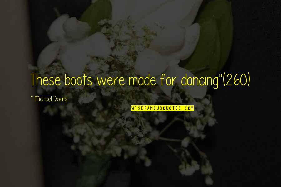 Thalaivar 168 Quotes By Michael Dorris: These boots were made for dancing"(260) Thalaivar 168 Quotes By Michael Dorris: These boots were made for dancing"(260)