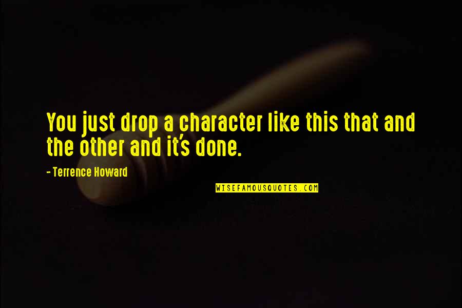 Thalaivar 168 Quotes By Terrence Howard: You just drop a character like this that Thalaivar 168 Quotes By Terrence Howard: You just drop a character like this that