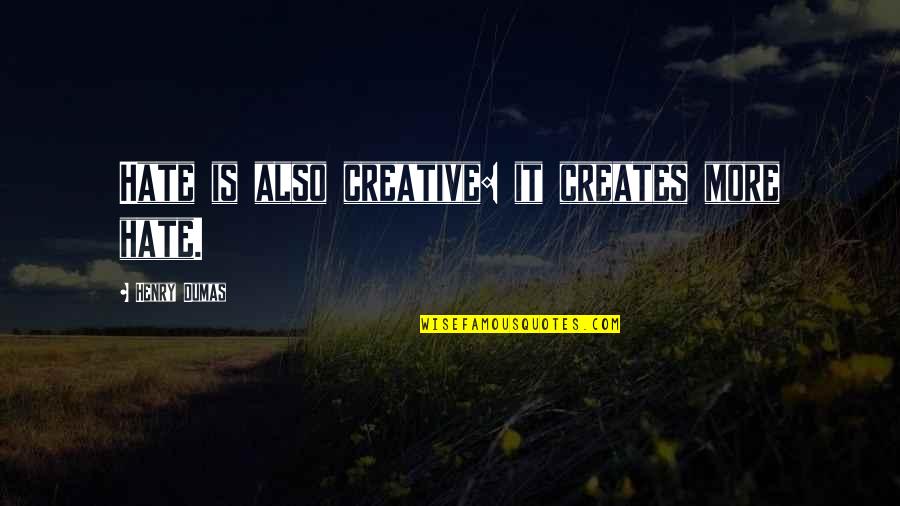Thalaivar Thimingalam Quotes By Henry Dumas: Hate is also creative: it creates more hate. Thalaivar Thimingalam Quotes By Henry Dumas: Hate is also creative: it creates more hate.