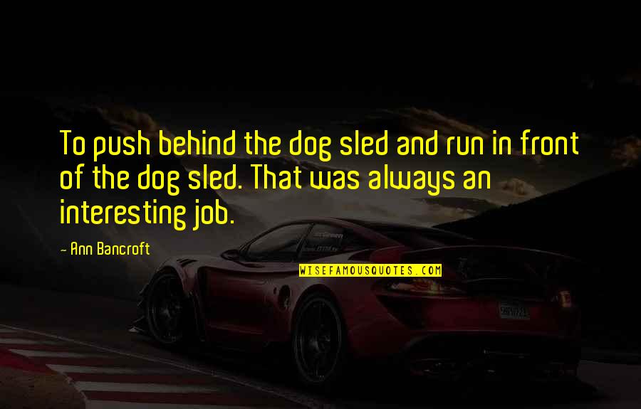 Thalamic Infarct Quotes By Ann Bancroft: To push behind the dog sled and run Thalamic Infarct Quotes By Ann Bancroft: To push behind the dog sled and run