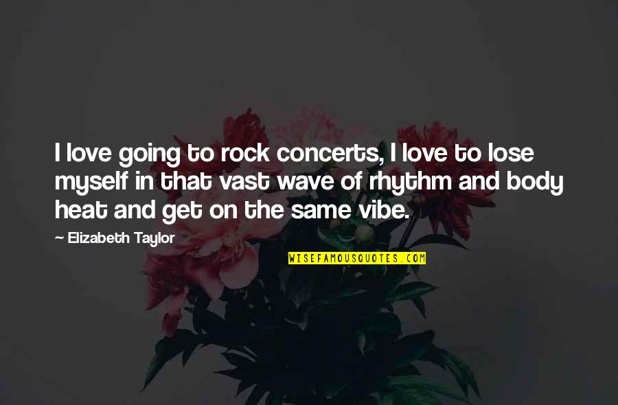 Thalamic Infarct Quotes By Elizabeth Taylor: I love going to rock concerts, I love Thalamic Infarct Quotes By Elizabeth Taylor: I love going to rock concerts, I love