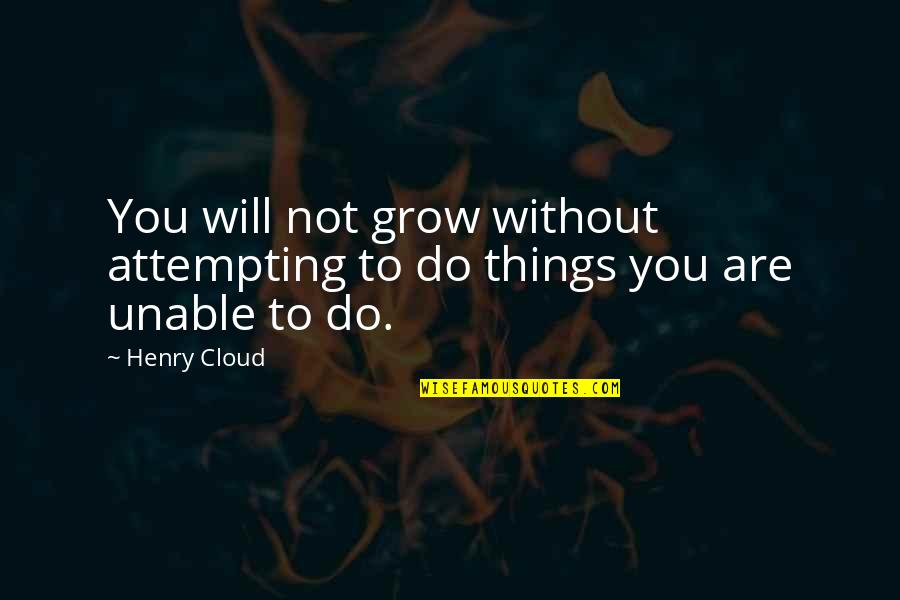 Thalamic Infarct Quotes By Henry Cloud: You will not grow without attempting to do
