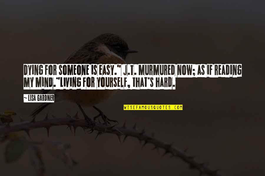 Thalamic Infarct Quotes By Lisa Gardner: Dying for someone is easy." J.T. murmured now; Thalamic Infarct Quotes By Lisa Gardner: Dying for someone is easy." J.T. murmured now;