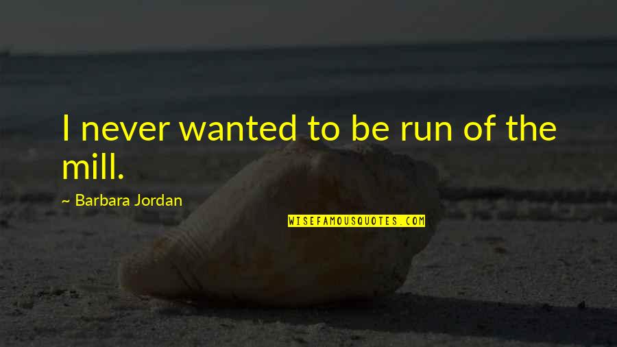 Thalamic Nuclei Quotes By Barbara Jordan: I never wanted to be run of the