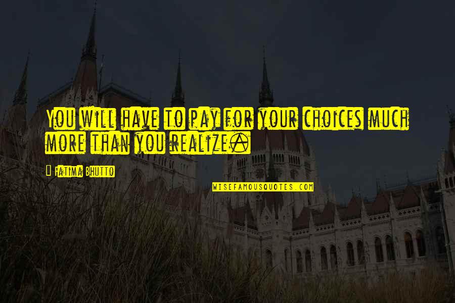 Thalamic Nuclei Quotes By Fatima Bhutto: You will have to pay for your choices