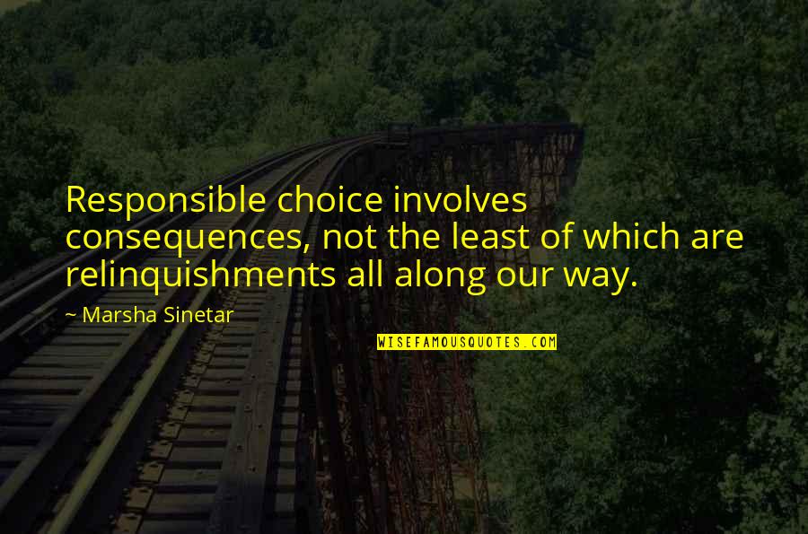 Thalamic Quotes By Marsha Sinetar: Responsible choice involves consequences, not the least of