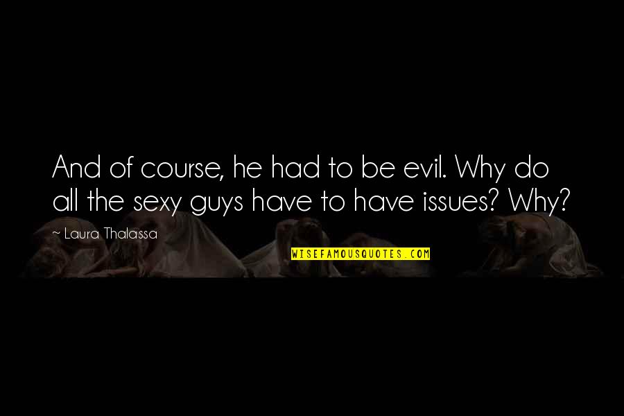 Thalassa Quotes By Laura Thalassa: And of course, he had to be evil. Thalassa Quotes By Laura Thalassa: And of course, he had to be evil.