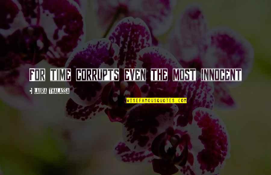 Thalassa Quotes By Laura Thalassa: For time corrupts even the most innocent Thalassa Quotes By Laura Thalassa: For time corrupts even the most innocent