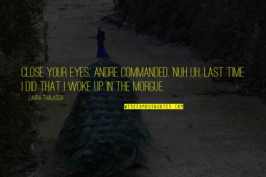 Thalassa Quotes By Laura Thalassa: Close your eyes,' Andre commanded. 'Nuh uh. Last Thalassa Quotes By Laura Thalassa: Close your eyes,' Andre commanded. 'Nuh uh. Last