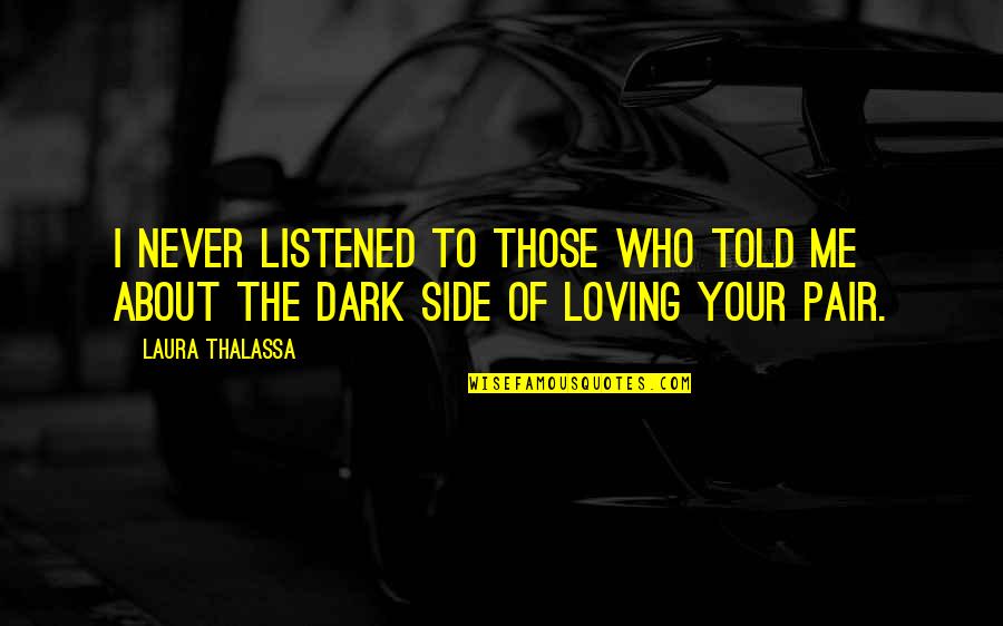 Thalassa Quotes By Laura Thalassa: I never listened to those who told me