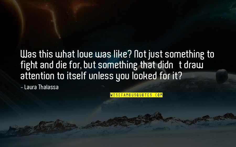Thalassa Quotes By Laura Thalassa: Was this what love was like? Not just Thalassa Quotes By Laura Thalassa: Was this what love was like? Not just