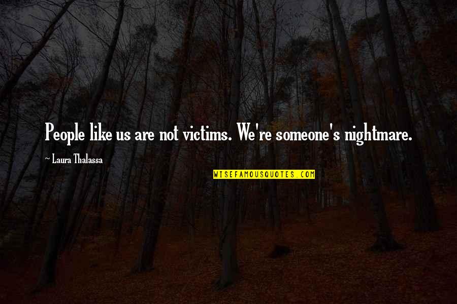 Thalassa Quotes By Laura Thalassa: People like us are not victims. We're someone's Thalassa Quotes By Laura Thalassa: People like us are not victims. We're someone's