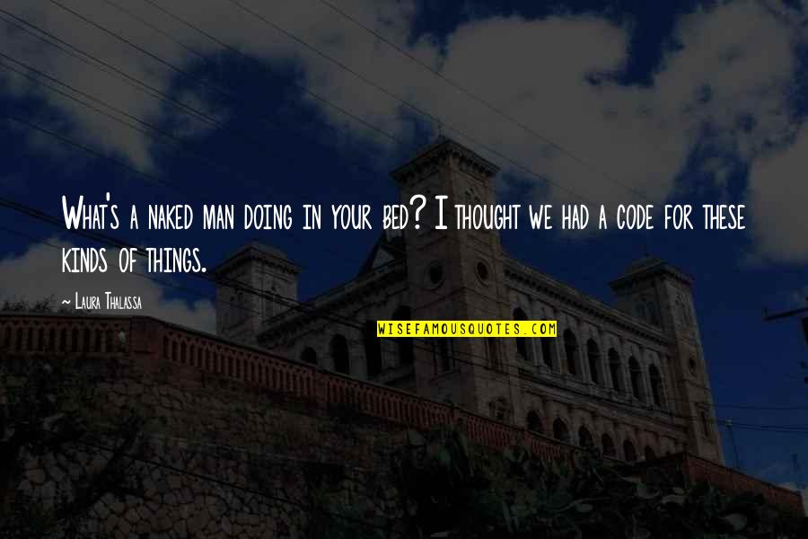 Thalassa Quotes By Laura Thalassa: What's a naked man doing in your bed? Thalassa Quotes By Laura Thalassa: What's a naked man doing in your bed?