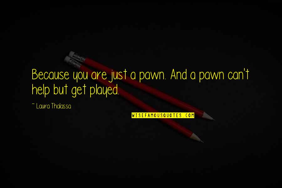 Thalassa Quotes By Laura Thalassa: Because you are just a pawn. And a Thalassa Quotes By Laura Thalassa: Because you are just a pawn. And a