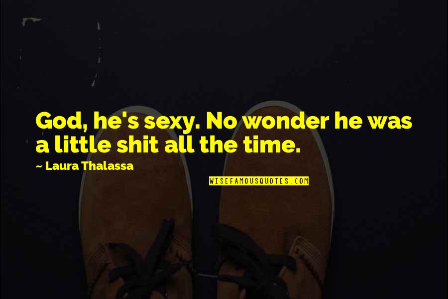 Thalassa Quotes By Laura Thalassa: God, he's sexy. No wonder he was a Thalassa Quotes By Laura Thalassa: God, he's sexy. No wonder he was a