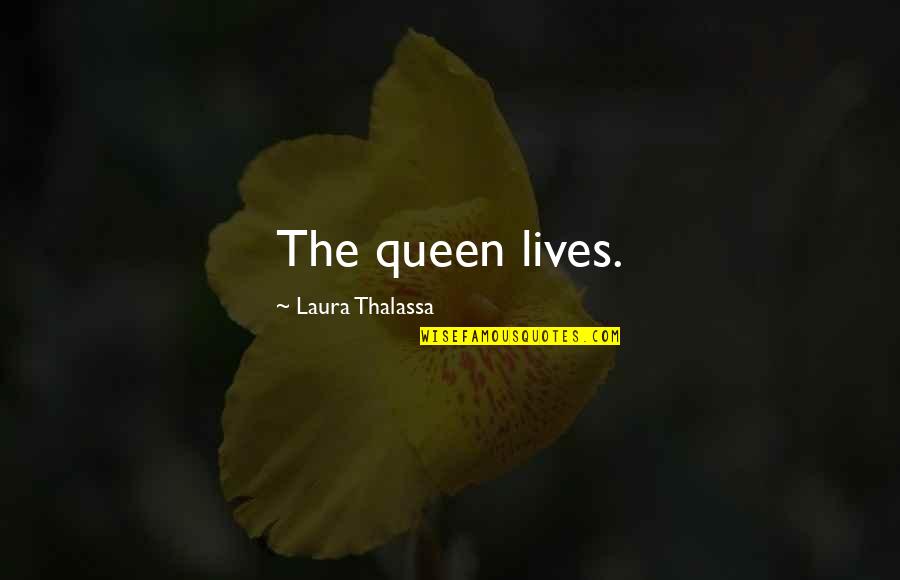 Thalassa Quotes By Laura Thalassa: The queen lives. Thalassa Quotes By Laura Thalassa: The queen lives.