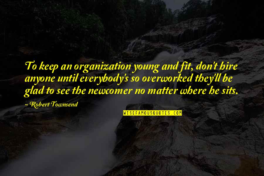 Thalassaswim Quotes By Robert Townsend: To keep an organization young and fit, don't Thalassaswim Quotes By Robert Townsend: To keep an organization young and fit, don't