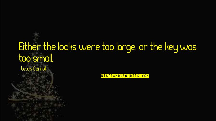 Thalasso Quotes By Lewis Carroll: Either the locks were too large, or the