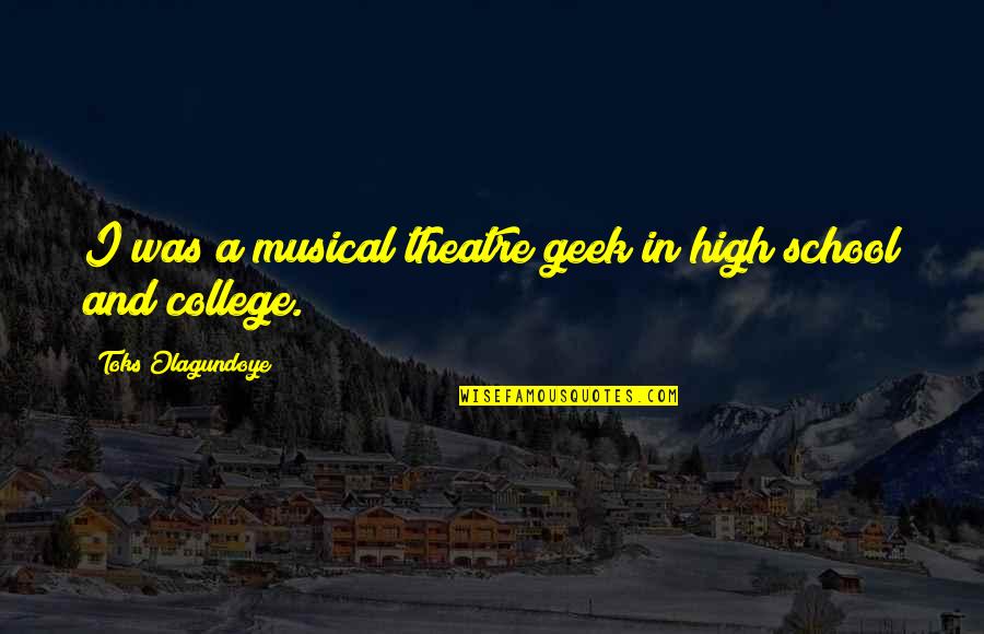 Thalassohoris Youtube Quotes By Toks Olagundoye: I was a musical theatre geek in high Thalassohoris Youtube Quotes By Toks Olagundoye: I was a musical theatre geek in high