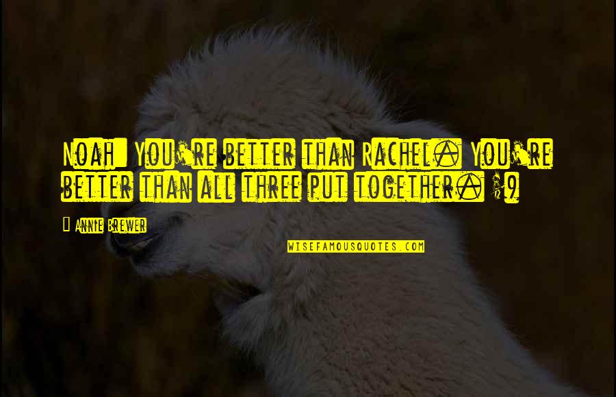 Thalatha Atukorala Quotes By Annie Brewer: Noah: You're better than Rachel. You're better than