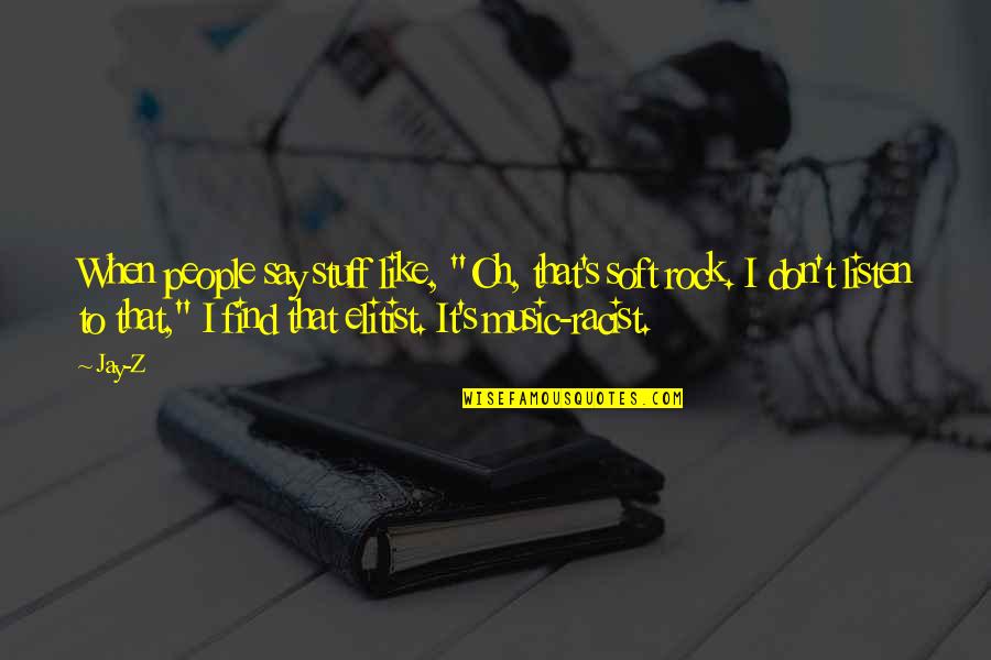 Thalatha Atukorala Quotes By Jay-Z: When people say stuff like, "Oh, that's soft