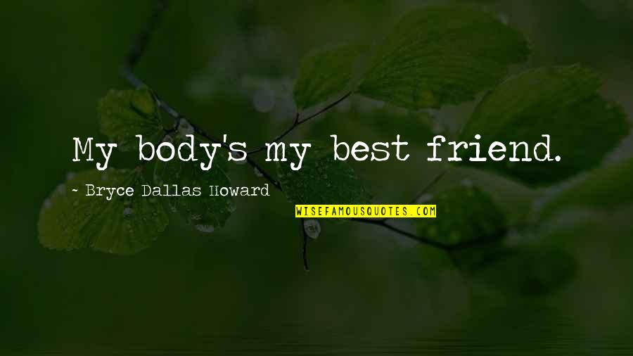 Thaler Machine Quotes By Bryce Dallas Howard: My body's my best friend. Thaler Machine Quotes By Bryce Dallas Howard: My body's my best friend.