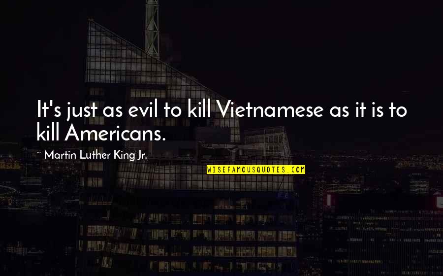 Thaler Machine Quotes By Martin Luther King Jr.: It's just as evil to kill Vietnamese as Thaler Machine Quotes By Martin Luther King Jr.: It's just as evil to kill Vietnamese as