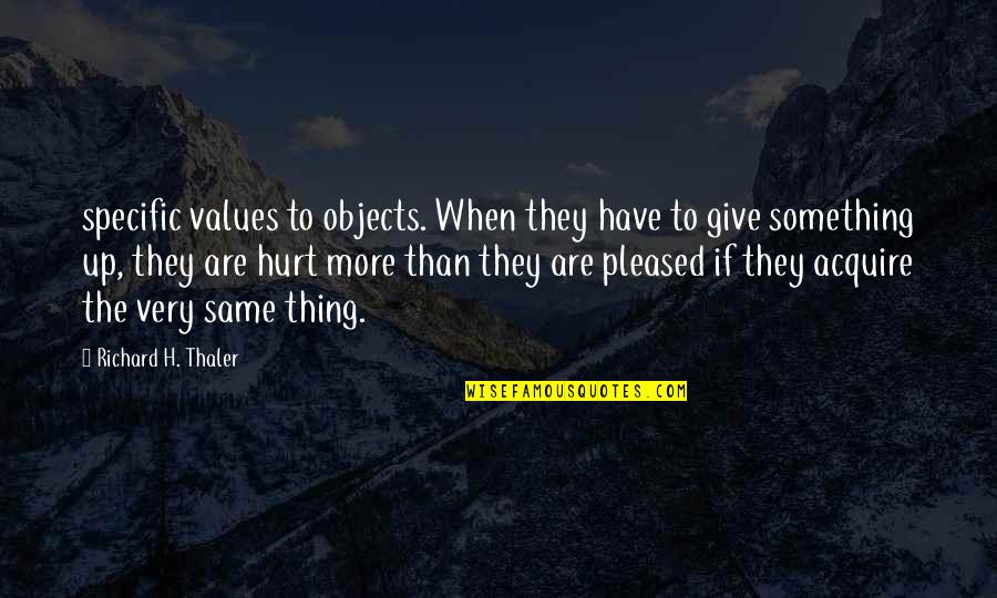 Thaler Quotes By Richard H. Thaler: specific values to objects. When they have to