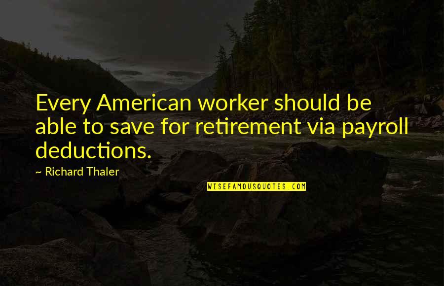 Thaler Quotes By Richard Thaler: Every American worker should be able to save