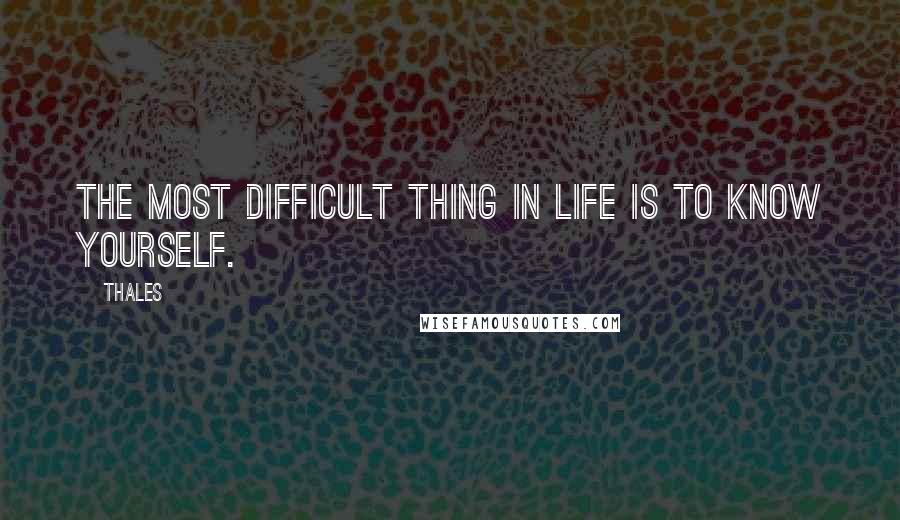 Thales quotes: The most difficult thing in life is to know yourself.
