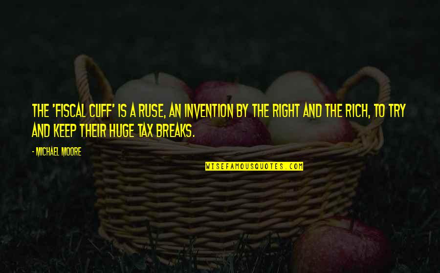 Thalhimer Cushman Quotes By Michael Moore: The 'fiscal cliff' is a ruse, an invention