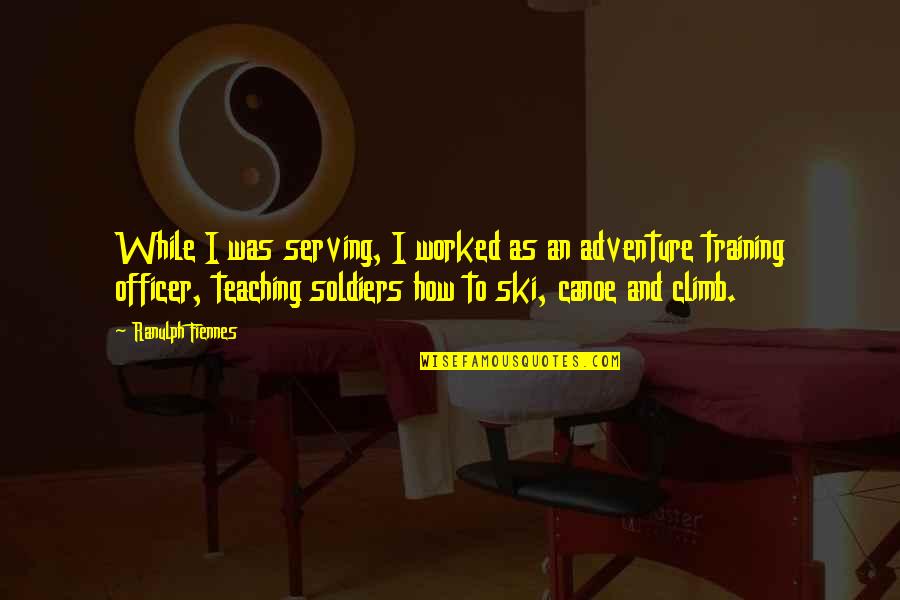 Thalhimer Cushman Quotes By Ranulph Fiennes: While I was serving, I worked as an