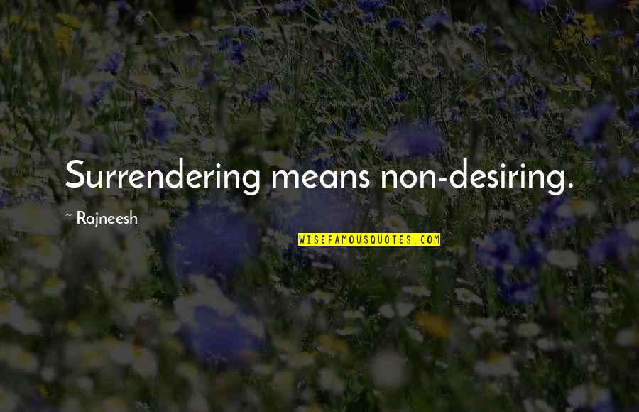 Thalhimer Department Quotes By Rajneesh: Surrendering means non-desiring. Thalhimer Department Quotes By Rajneesh: Surrendering means non-desiring.