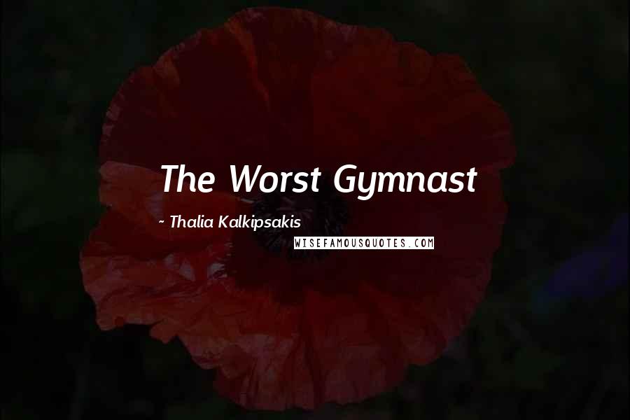 Thalia Kalkipsakis quotes: The Worst Gymnast