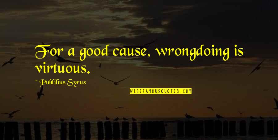 Thalian Quotes By Publilius Syrus: For a good cause, wrongdoing is virtuous.