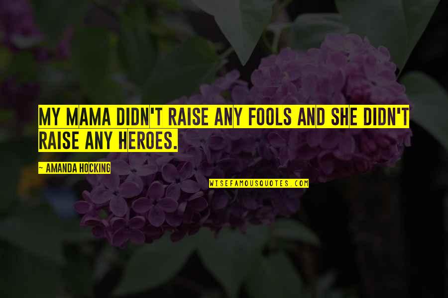 Thalias Lieutenant Quotes By Amanda Hocking: My mama didn't raise any fools and she Thalias Lieutenant Quotes By Amanda Hocking: My mama didn't raise any fools and she