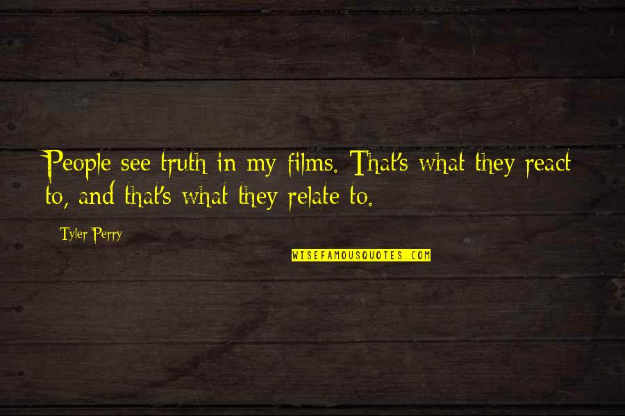 Thalias Lieutenant Quotes By Tyler Perry: People see truth in my films. That's what Thalias Lieutenant Quotes By Tyler Perry: People see truth in my films. That's what