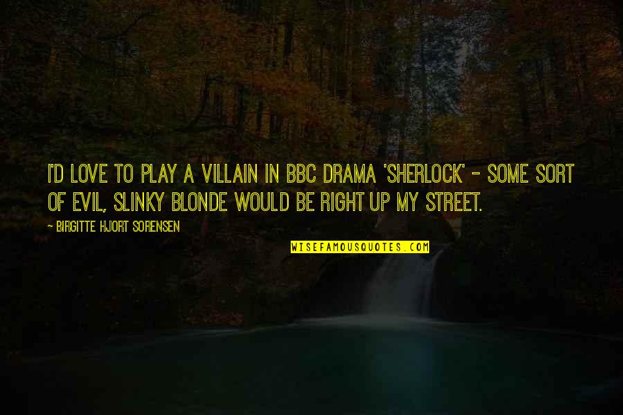Thall Quotes By Birgitte Hjort Sorensen: I'd love to play a villain in BBC Thall Quotes By Birgitte Hjort Sorensen: I'd love to play a villain in BBC