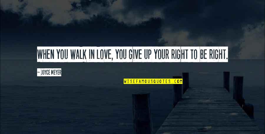 Thall Quotes By Joyce Meyer: When you walk in love, you give up