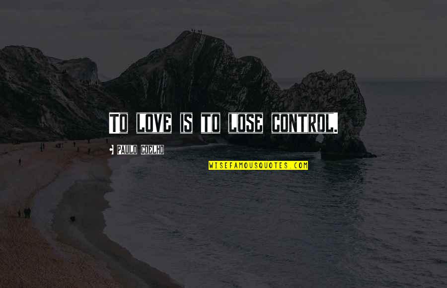 Thalla Pellama Quotes By Paulo Coelho: To love is to lose control. Thalla Pellama Quotes By Paulo Coelho: To love is to lose control.