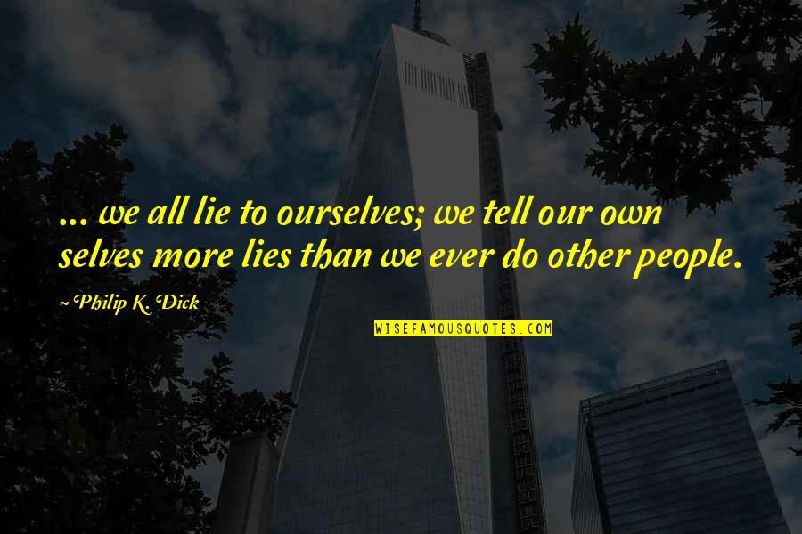Thaller Machinery Quotes By Philip K. Dick: ... we all lie to ourselves; we tell Thaller Machinery Quotes By Philip K. Dick: ... we all lie to ourselves; we tell