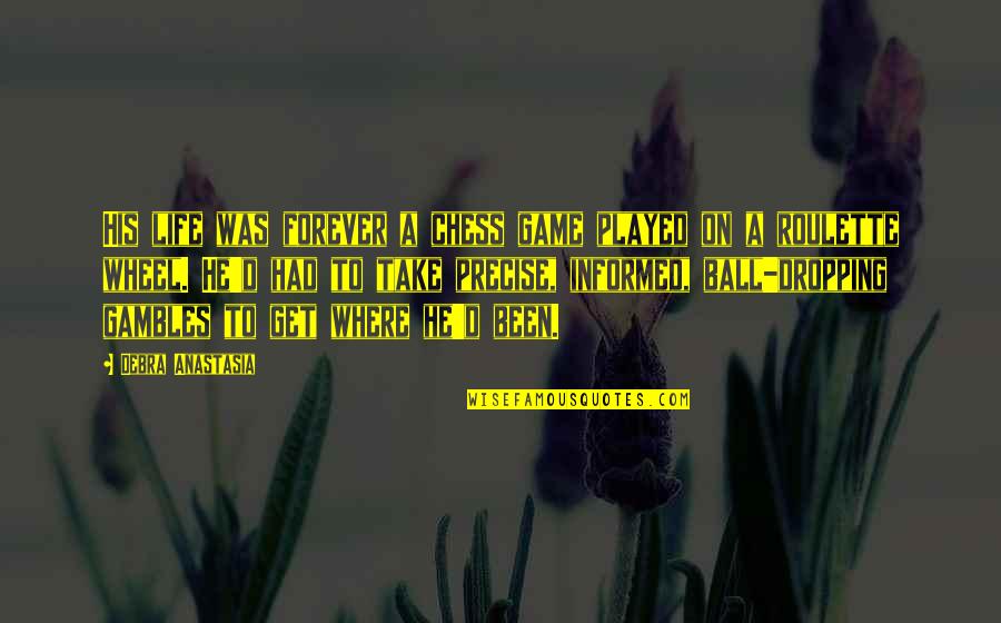 Thallium Symbol Quotes By Debra Anastasia: His life was forever a chess game played Thallium Symbol Quotes By Debra Anastasia: His life was forever a chess game played